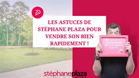 Les Astuces De St Phane Plaza Pour Vendre Son Bien Rapidement Blog De