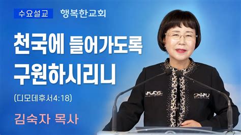 행복한교회 천국에 들어가도록 구원하시리니 행복한교회 수요예배설교말씀 김숙자목사 Happy Church Youtube