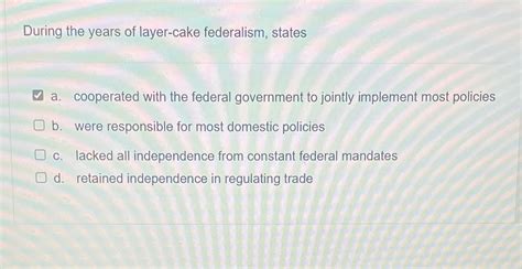 Solved During the years of layer-cake federalism, statesa. | Chegg.com