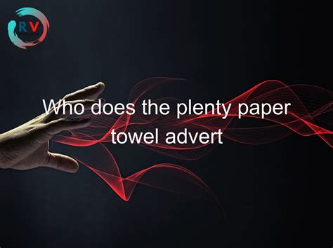 🔴 Who Does The Plenty Paper Towel Advert 2025 Updated Rechargue Your Life