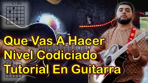 Que Vas A Hacer Tutorial Nivel Codiciado Acordes Tutorial En