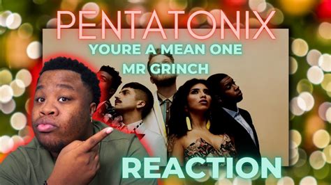 Pentatonix You Re A Mean One Mr Grinch Official Video Reaction