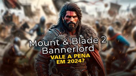 Mount Blade Bannerlord Vale A Pena Em Mudou Muita Coisa