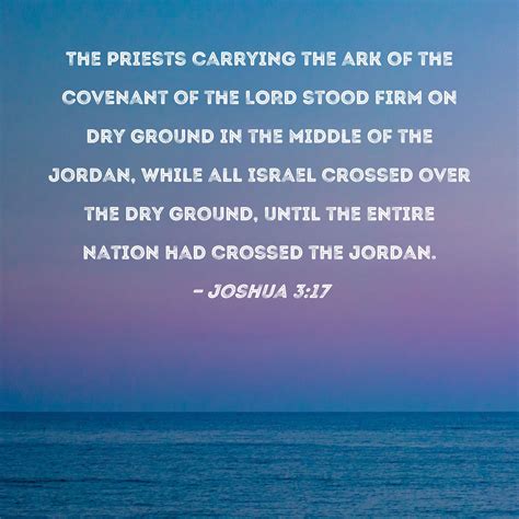 Joshua 3:17 The priests carrying the ark of the covenant of the LORD