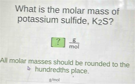 Solved What Is The Molar Mass Of Potassium Sulfide K 2S G Mol