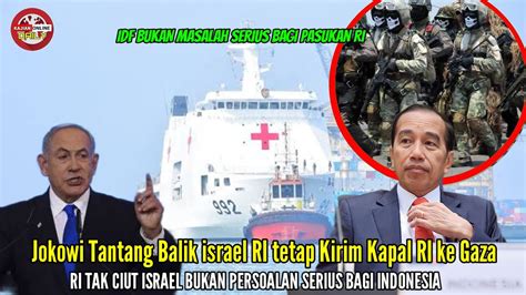 Mencekam Jokowi Tantang Balik Netanyahu Ri Tetap Kirim Kapal Ri Ke Gaza