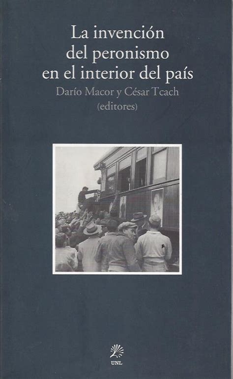 La Invención Del Peronismo En El Interior Del País El Peronismo En