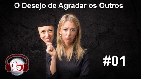 O Desejo De Agradar Os Outros 01 YouTube