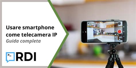 Usare Smartphone Come Telecamera Ip Guida Completa Rdi