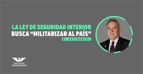 La Ley De Seguridad Interior Busca “militarizar Al País” Diputado