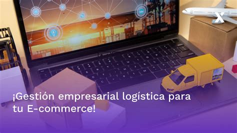 Gestión Logística Todo Acerca De Su Importancia En El Comercio