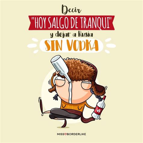 Decir Hoy Salgo De Tranqui Y Dejar A Rusia Sin Vodka Frases