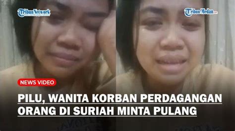 Curhatan Pilu Seorang Wanita Korban Perdangangan Orang Di Suriah Minta