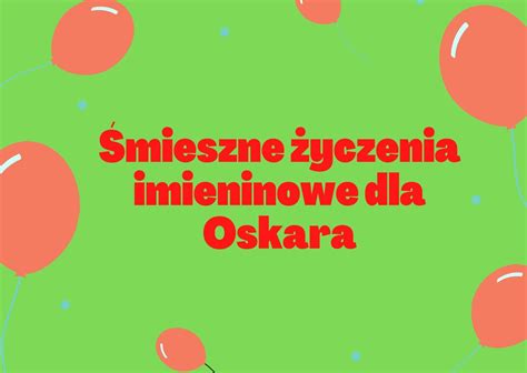 Śmieszne życzenia imieninowe dla Oskara Śmieszne życzenia urodzinowe