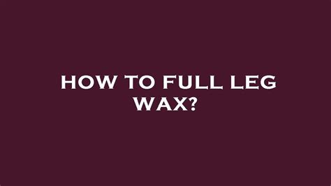 How To Full Leg Wax Youtube