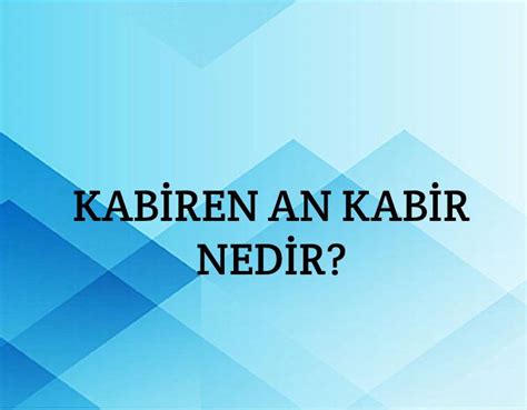 Kabiren An Kabir Nedir Ne Demek Z T Anlam E Anlam