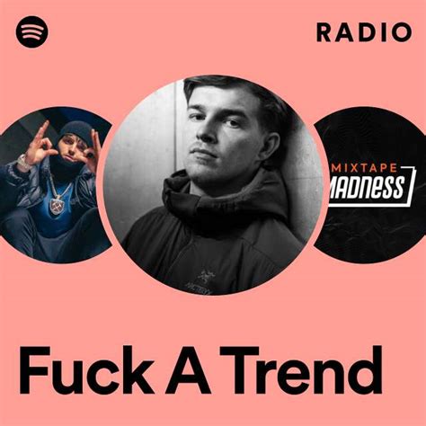 Fuck A Trend Radio Playlist By Spotify Spotify