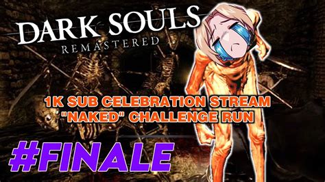 FINALE 1k Sub Celebration Naked Challenge Run Dark Souls