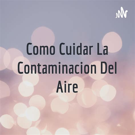 Como Cuidar La Contaminacion Del Aire 播客 Akira Santamaria Listen Notes