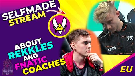 Vit Selfmade About Fnc Rekkles And Fnatic Coaching Staff Youtube