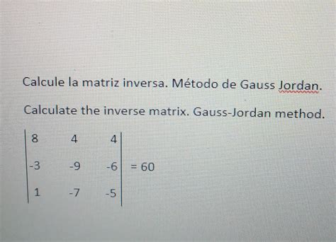 Solved Calcule la matriz inversa Método de Gauss Jordan Chegg