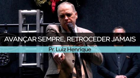 Avan Ar Sempre Retroceder Jamais Pr Luiz Henrique Culto De