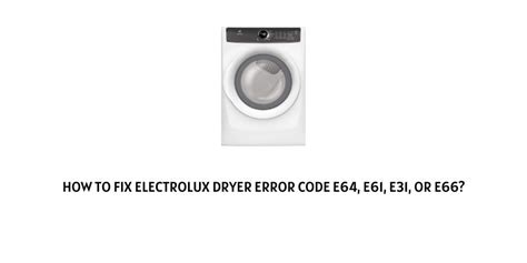 How To Fix Electrolux Dryer Error Code E64 E61 E31 Or E66