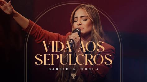 GABRIELA ROCHA VIDA AOS SEPULCROS AO VIVO YouTube