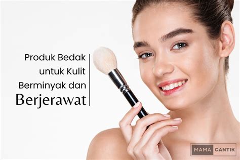 6 Bedak Yang Cocok Untuk Kulit Berminyak Dan Berjerawat