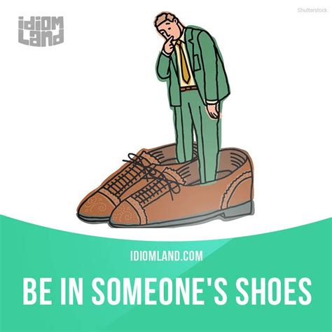 "Be in someone's shoes" means "to be in the same situation as someone else". Example: If I were ...