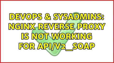 Devops Sysadmins Nginx Reverse Proxy Is Not Working For Api V Soap