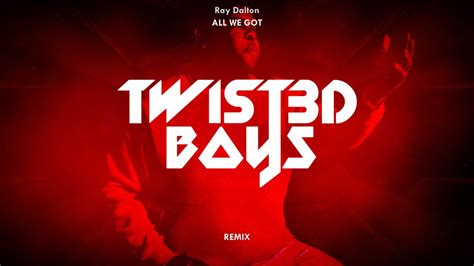 Ray Dalton All We Got Twist3d Boys Remix Youtube