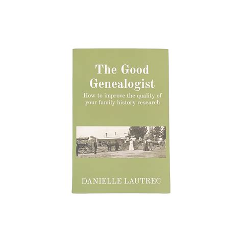 The Good Genealogist: How to Improve the Quality of Your Family History