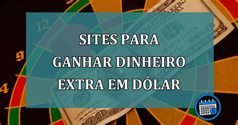 Sites Para Ganhar Dinheiro Extra Em Dólar Confira Agenda Em Dia