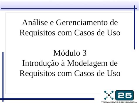 PPT Análise e Gerenciamento de Requisitos Casos de Uso Módulo 3