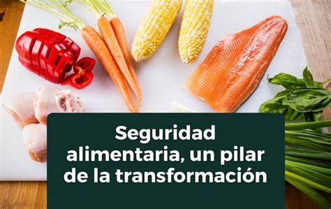 Seguridad alimentaria un pilar de la transformación Secretaría de