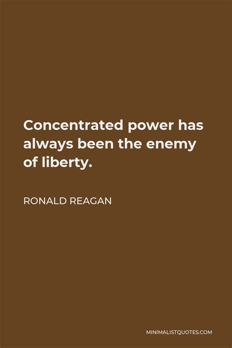 Ronald Reagan Quote Concentrated Power Has Always Been The Enemy Of