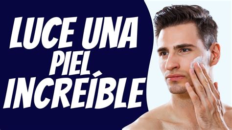 El Cuidado De La Piel En Hombres Skin Care Para La Piel Masculina