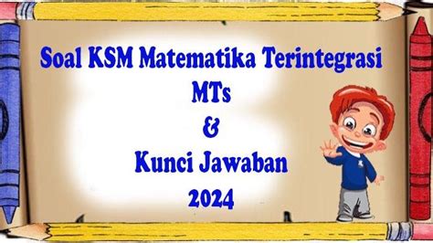 SOAL KSM Matematika Terintegrasi Terbaru MTs 2024 Lengkap Kunci Jawaban