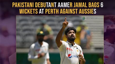 PAKISTANI DEBUTANT AAMER JAMAL BAGS 6 WICKETS AT PERTH AGAINST AUSSIES