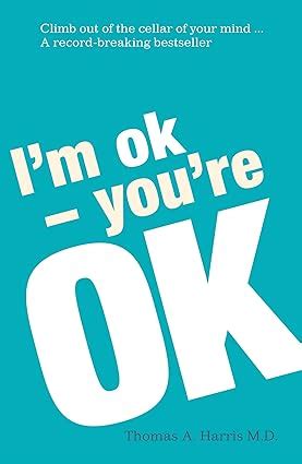 I M Ok You Re Ok A Practical Approach To Human Psychology Amazon Co