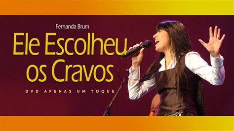 Fernanda Brum Ele Escolheu Os Cravos Dvd Apenas Um Toque Youtube