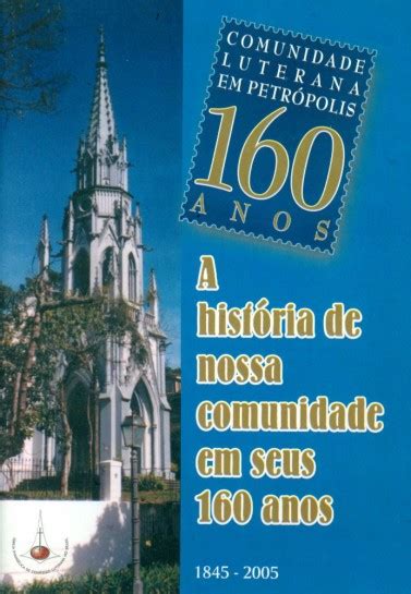 Portal Luteranos A história de nossa comunidade em seus 160 anos