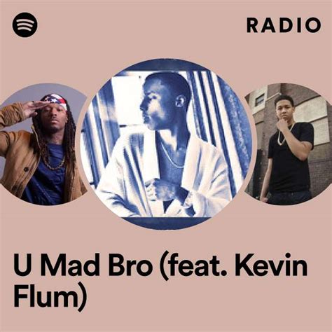 U Mad Bro Feat Kevin Flum Radio Playlist By Spotify Spotify