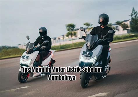 4 Tips Memilih Motor Listrik Sebelum Membelinya Yang Patut Diketahui