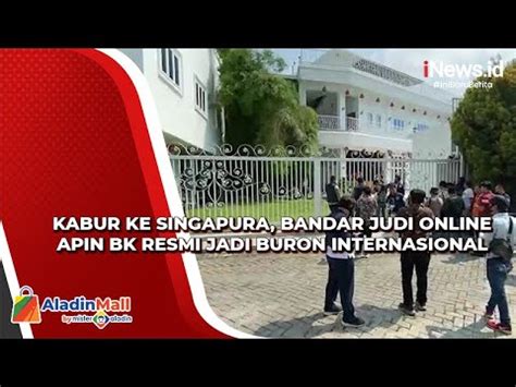 Apin Bk Bandar Judi Online Resmi Jadi Buron Internasional Kabur Ke