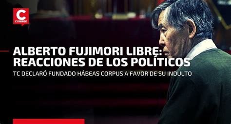 Alberto Fujimori Libre Las Reacciones De Los Políticos Tras Anunciarse