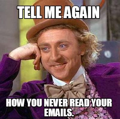 Meme Creator Funny Tell Me Again How You Never Read Your Emails Meme