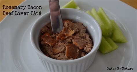 Beef Liver Pâté With Bacon And Rosemary Gutsy By Nature