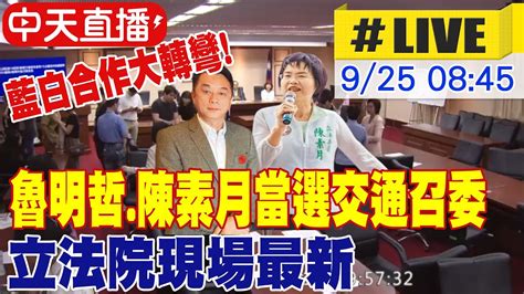 【中天直播 Live】藍白合作大轉彎 魯明哲陳素月當選交通召委 立法院現場最新 20240925 大新聞大爆卦hotnewstalk